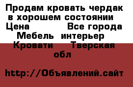 Продам кровать-чердак в хорошем состоянии › Цена ­ 9 000 - Все города Мебель, интерьер » Кровати   . Тверская обл.